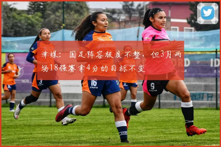 津媒：国足阵容极度不整，但3月两场18强赛拿4分的目标不变