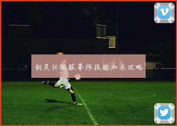 剑灵怀旧服拳师技能加点攻略