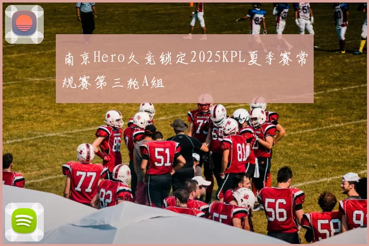 南京Hero久竞锁定2025KPL夏季赛常规赛第三轮A组