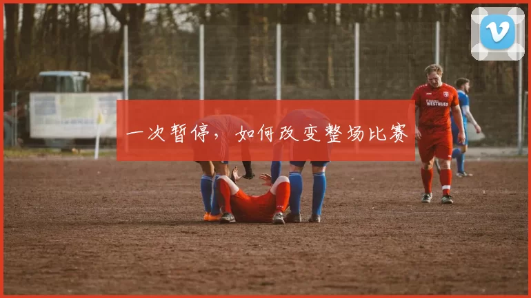 一次暂停，如何改变整场比赛