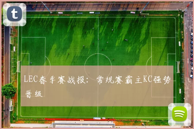 LEC春季赛战报：常规赛霸主KC强势晋级