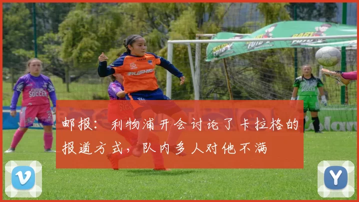 邮报：利物浦开会讨论了卡拉格的报道方式，队内多人对他不满